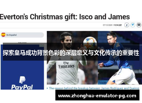 探索皇马成功背景色彩的深层意义与文化传承的重要性 探索皇马成功背景色彩的深层意义与文化传承的重要性