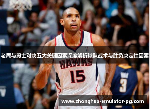 老鹰与勇士对决五大关键因素深度解析球队战术与胜负决定性因素