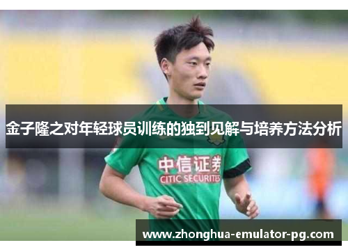金子隆之对年轻球员训练的独到见解与培养方法分析 金子隆之对年轻球员训练的独到见解与培养方法分析
