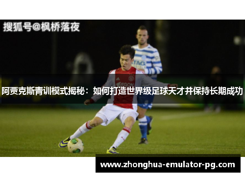 阿贾克斯青训模式揭秘：如何打造世界级足球天才并保持长期成功
