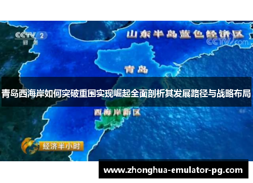青岛西海岸如何突破重围实现崛起全面剖析其发展路径与战略布局 青岛西海岸如何突破重围实现崛起全面剖析其发展路径与战略布局