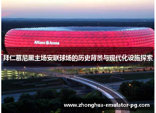 拜仁慕尼黑主场安联球场的历史背景与现代化设施探索 拜仁慕尼黑主场安联球场的历史背景与现代化设施探索