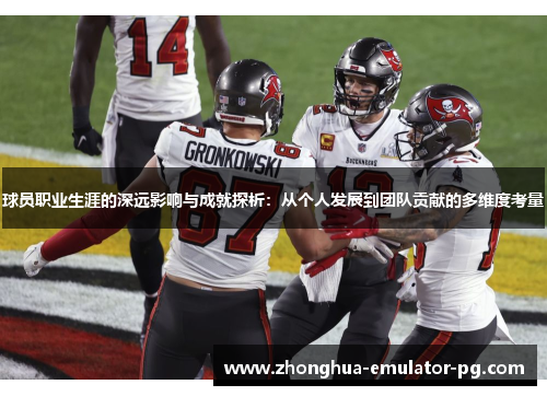 球员职业生涯的深远影响与成就探析：从个人发展到团队贡献的多维度考量