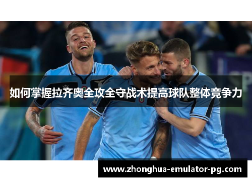 如何掌握拉齐奥全攻全守战术提高球队整体竞争力