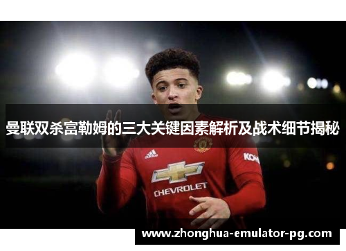 曼联双杀富勒姆的三大关键因素解析及战术细节揭秘