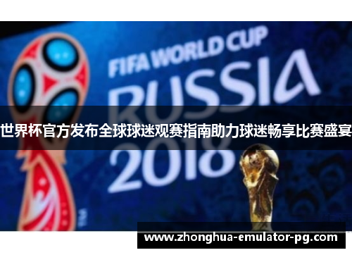 世界杯官方发布全球球迷观赛指南助力球迷畅享比赛盛宴